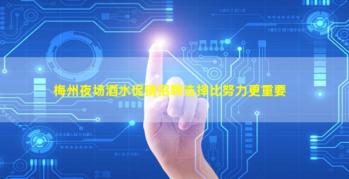梅州夜场酒水促销招聘选择比努力更重要