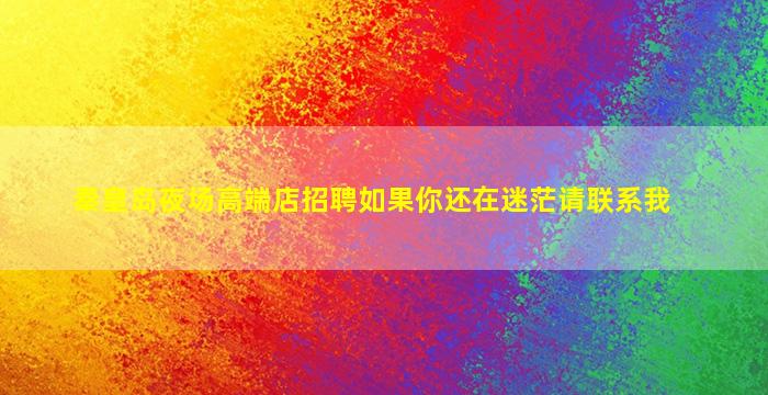 秦皇岛夜场高端店招聘如果你还在迷茫请联系我